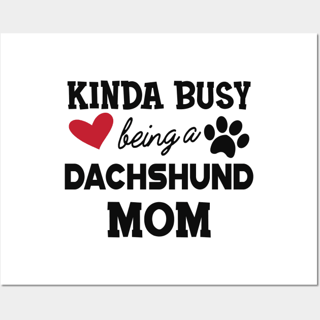 Dachshund Dog - Kinda busy being a Dachshund mom Wall Art by KC Happy Shop